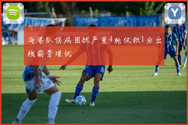 海港队伤病困扰严重4轮仅积1分出线前景堪忧