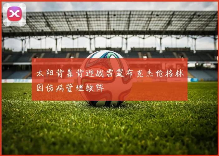 太阳背靠背迎战雷霆布克杰伦格林因伤病管理缺阵