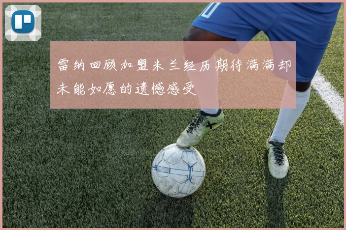 雷纳回顾加盟米兰经历期待满满却未能如愿的遗憾感受